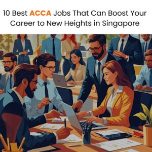 10 Best ACCA Jobs That Can Boost Your Career to New Heights in Singapore