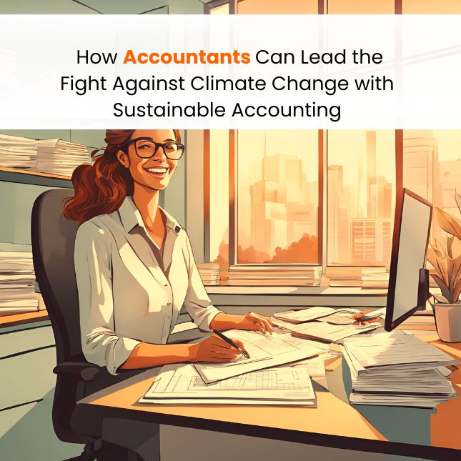 How Accountants Can Lead The Fight Against Climate Change With Sustainable Accounting?