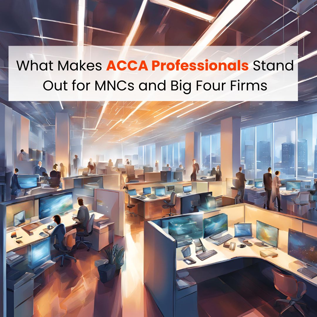 What Makes ACCA Professionals Stand Out for MNCs and Big Four Firms