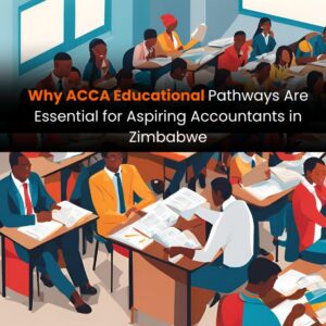 Why ACCA Educational Pathways Are Essential for Aspiring Accountants in Zimbabwe
