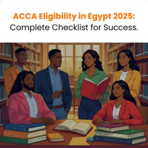 ACCA Eligibility in Egypt 2025: Complete Checklist for Success