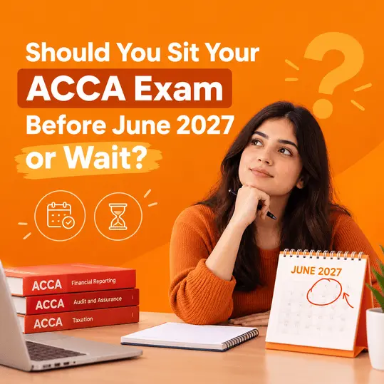 Should You Sit Your ACCA Exam Before June 2027 or Wait?