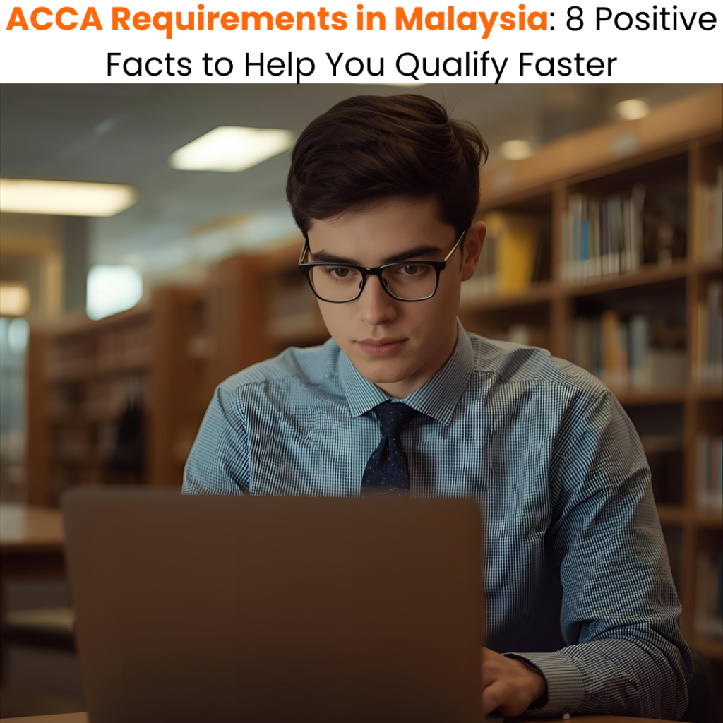 ACCA Requirements in Malaysia: 8 Best Facts to Help You Qualify Faster