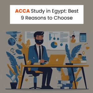 ACCA Study in Egypt: Best 9 Reasons to Choose
