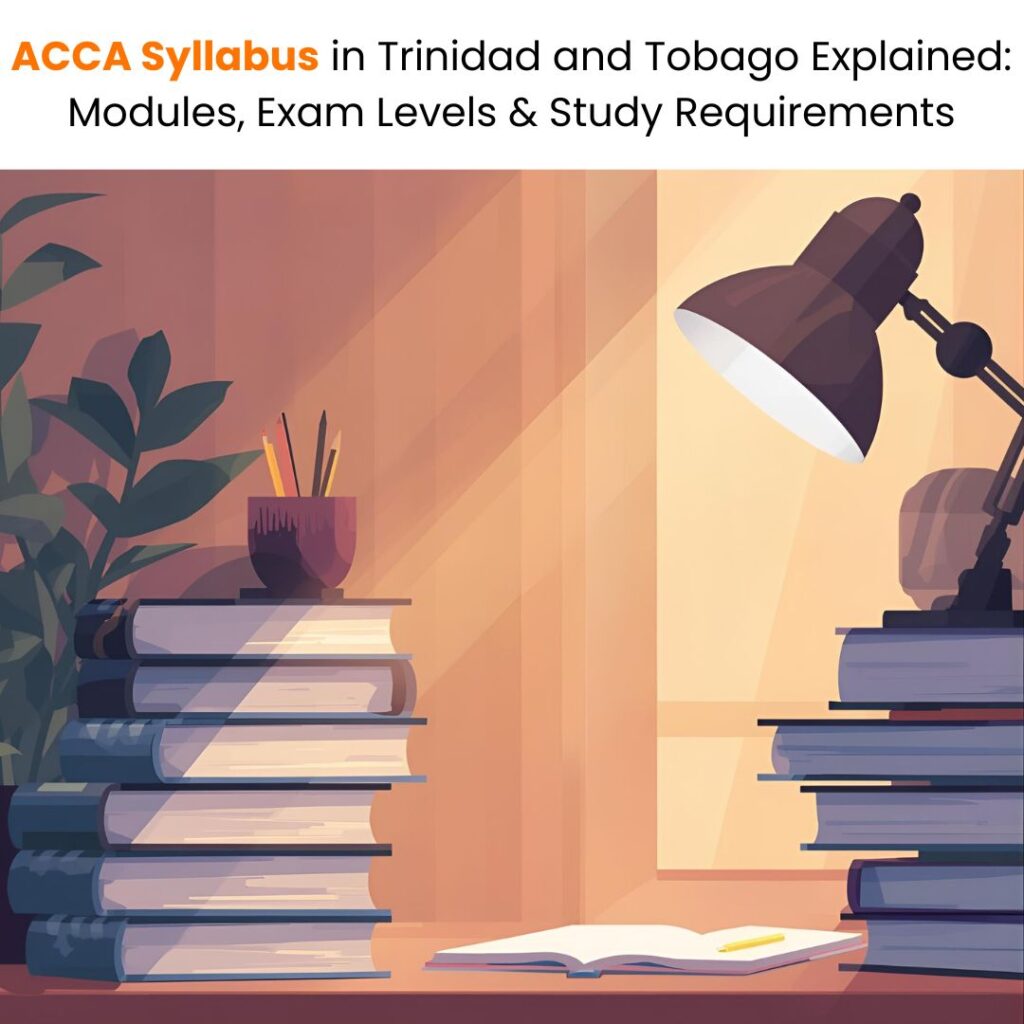 ACCA Syllabus in Trinidad and Tobago Explained Modules, Exam Levels & Study Requirements