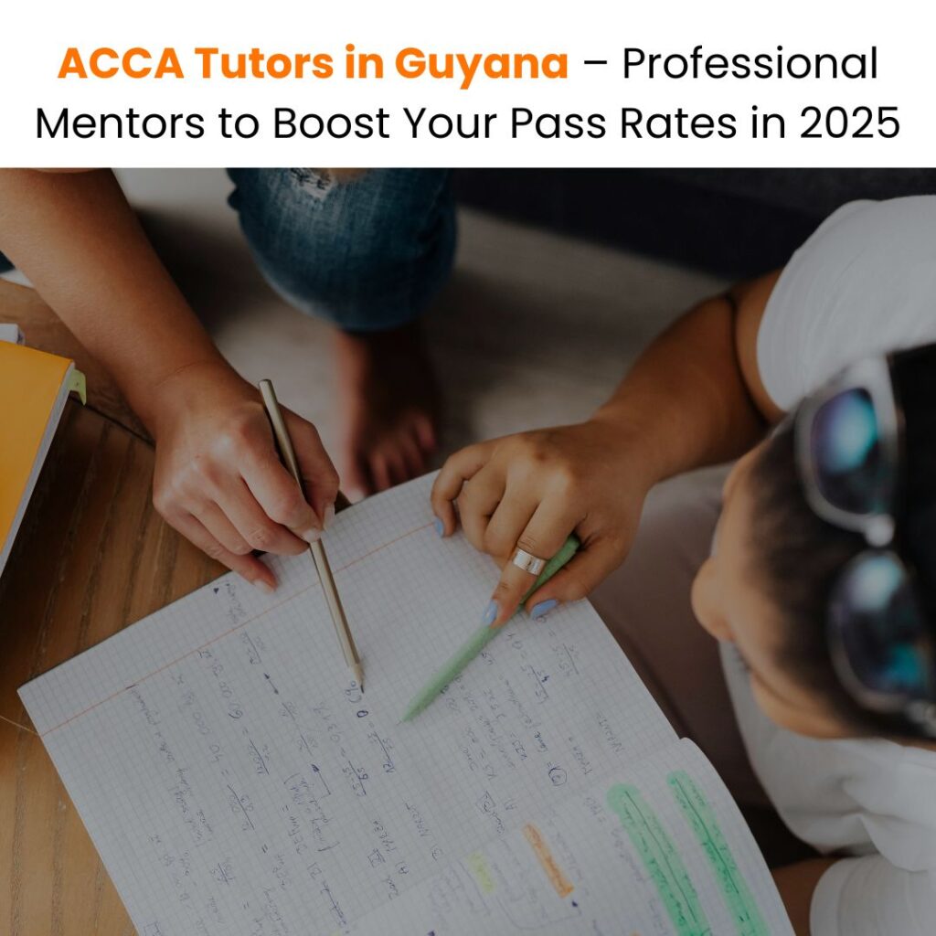 ACCA Tutors in Guyana – Professional Mentors to Boost Your Pass Rates in 2025