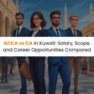 ACCA vs CA in Kuwait Salary, Scope, and Career Opportunities Compared