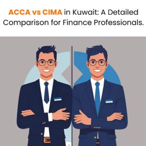ACCA vs CIMA in Kuwait A Detailed Comparison for Finance Professionals.