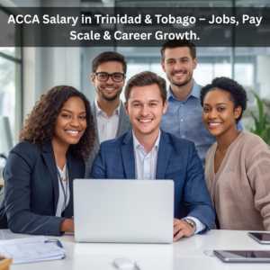 ACCA Salary in Trinidad & Tobago – Jobs, Pay Scale & Career Growth.