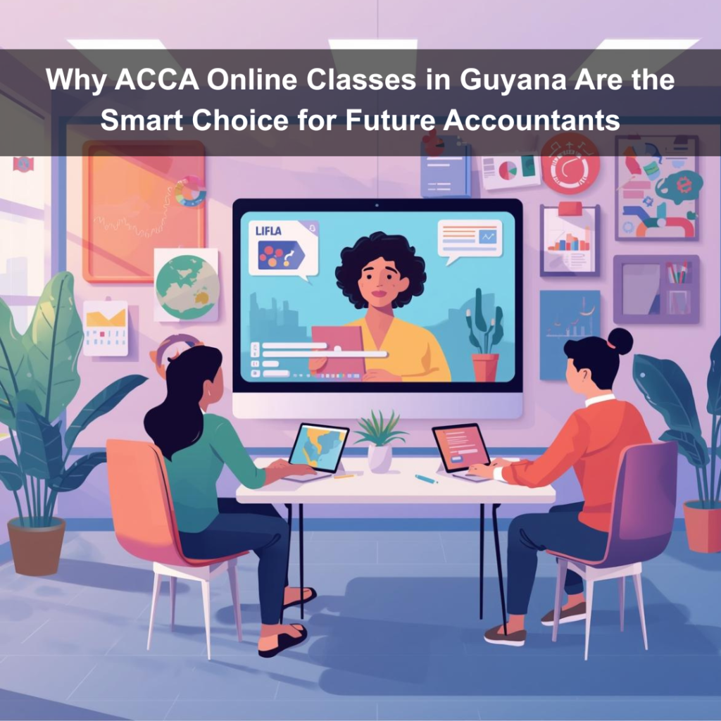 Why ACCA Online Classes in Guyana Are the Smart Choice for Future Accountants