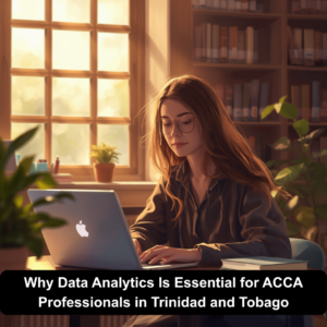 Why Data Analytics Is Essential for ACCA Professionals in Trinidad and Tobago