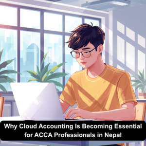 Why Cloud Accounting Is Becoming Essential for ACCA Professionals in Nepal