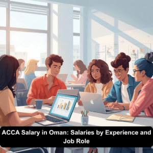 ACCA Salary in Oman: Salaries by Experience and Job Role