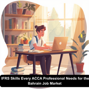 IFRS Skills Every ACCA Professional Needs for the Bahrain Job Market