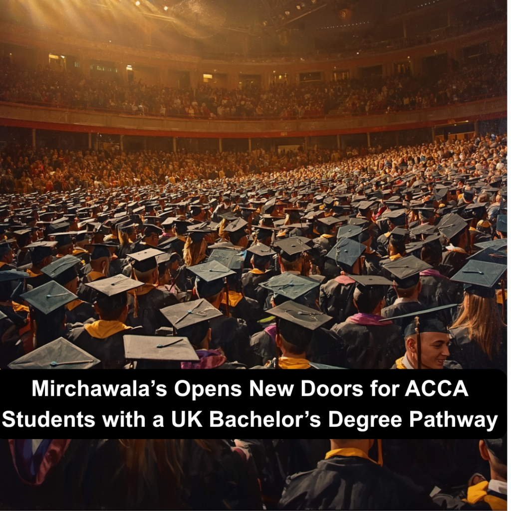 Mirchawala’s Opens New Doors for ACCA Students with a UK Bachelor’s Degree Pathway