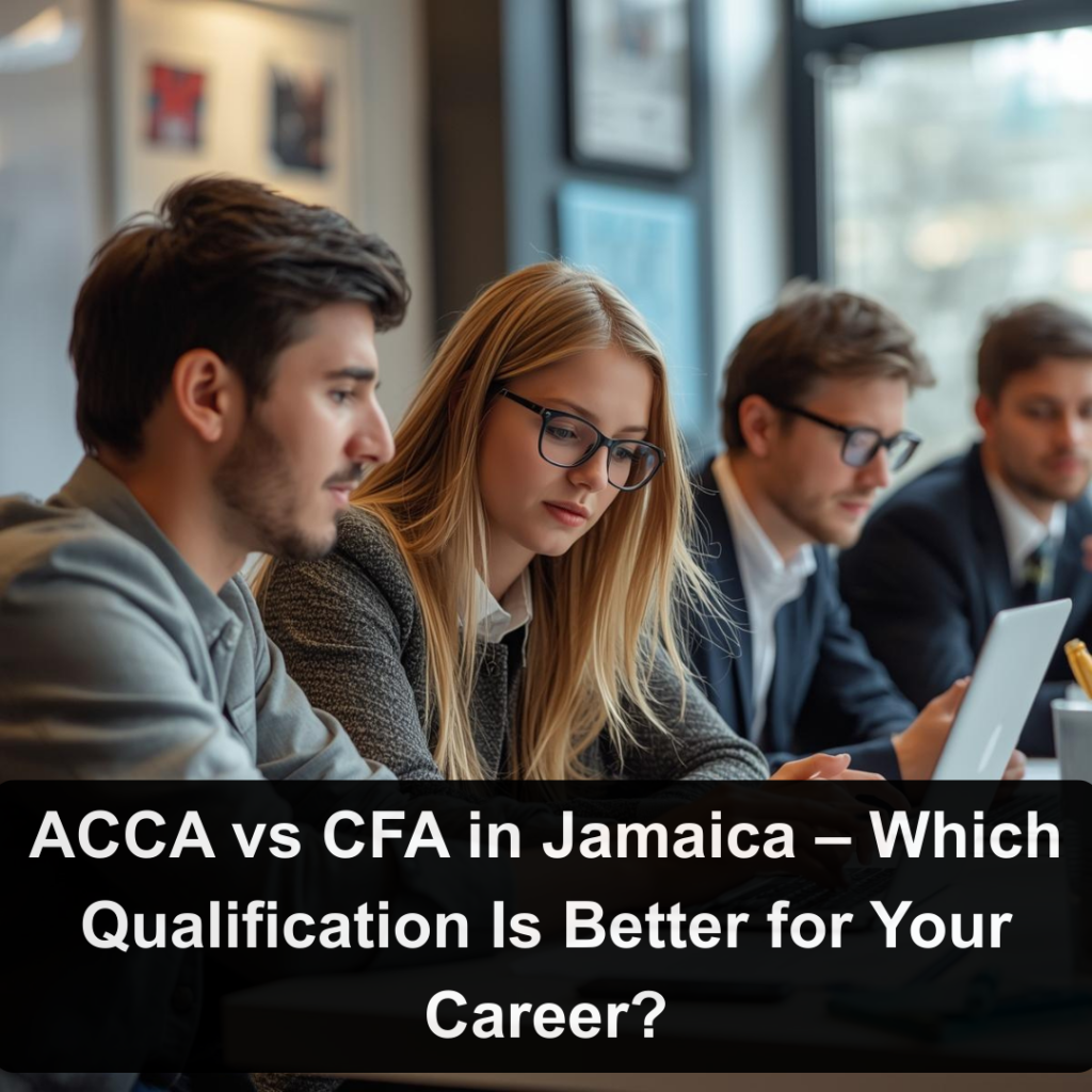 ACCA vs CFA in Jamaica – Which Qualification Is Better for Your Career?