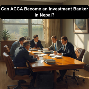 Can ACCA Become an Investment Banker in Nepal?