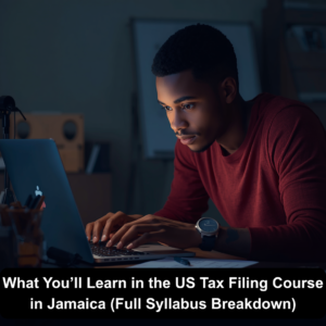 What You’ll Learn in the US Tax Filing Course in Jamaica (Full Syllabus Breakdown)