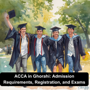 ACCA in Ghorahi: Admission Requirements, Registration, and Exams