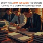 BCom with ACCA in Kuwait The Ultimate Combo for a Global Accounting Career.