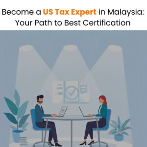 Become a US Tax Expert in Malaysia: Your Path to the Best Certification