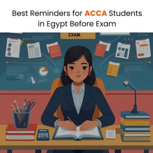 9 Best Reminders for ACCA Students in Egypt Before Exam