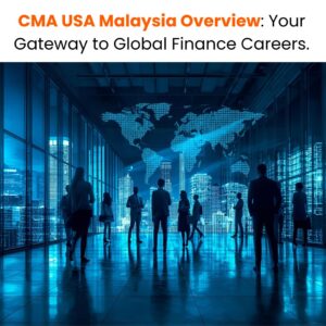 CMA USA in Malaysia Overview: Your Gateway to Global Finance Careers