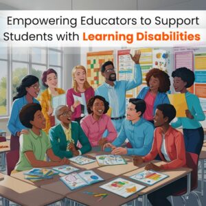 Empowering Educators to Support Students with Learning Disabilities