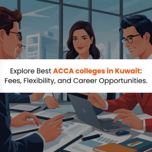 Explore Best ACCA colleges in Kuwait Fees, Flexibility, and Career Opportunities