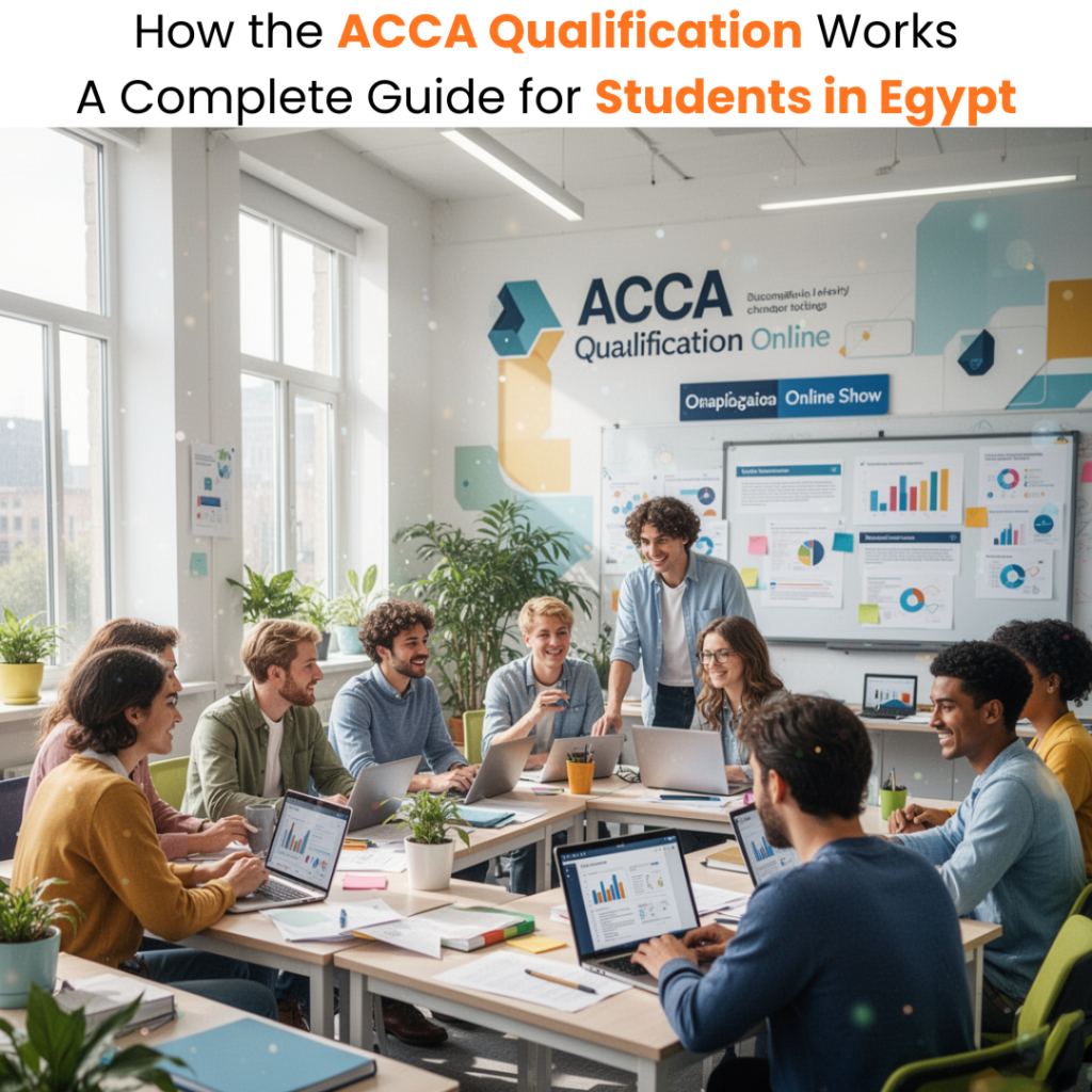How the ACCA Qualification Works A Complete Guide for Students in Egypt 2026