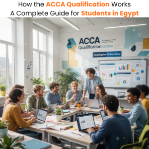 How the ACCA Qualification Works A Complete Guide for Students in Egypt 2026