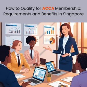 How to Qualify for ACCA Membership: Requirements and Benefits in Singapore