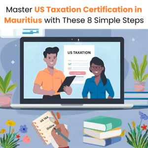 Master US Taxation Certification in Mauritius with These 8 Simple Steps