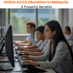 Online ACCA Education in Malaysia: 8 Powerful Benefits