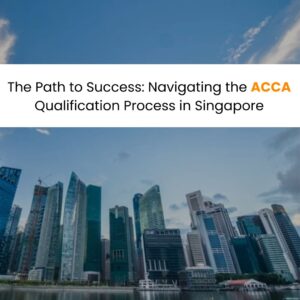 The Path to Success: Navigating the ACCA Qualification Process in Singapore