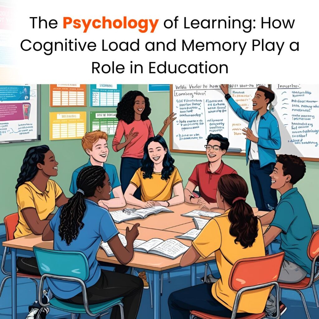 The Psychology of Learning How Cognitive Load and Memory Play a Role in Education
