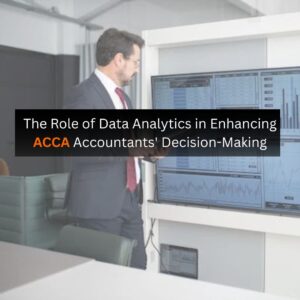 The Role of Data Analytics in Enhancing ACCA Accountants' Decision-Making