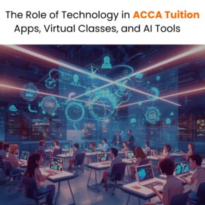 The Role of Technology in ACCA Tuition Apps, Virtual Classes, and AI Tools