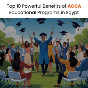 Top 10 Powerful Benefits of ACCA Educational Programs in Egypt