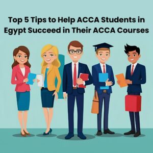 Top 5 Tips to Help ACCA Students in Egypt Succeed in Their ACCA Courses