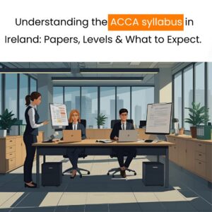 Understanding the ACCA syllabus in Ireland Papers, Levels & What to Expect.