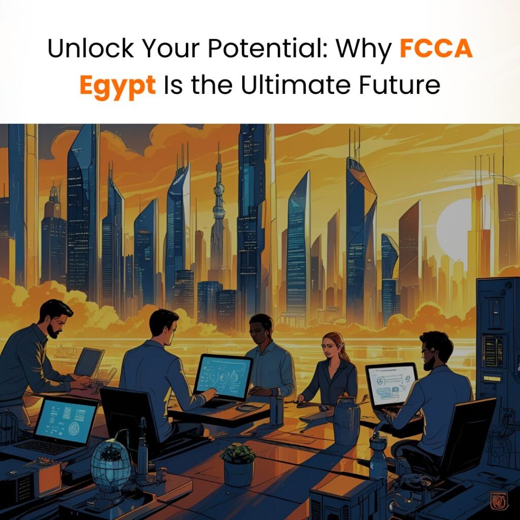 Unlock Your Potential: Why FCCA Egypt after ACCA Is the Ultimate Future