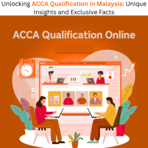 Unlocking ACCA Qualification in Malaysia Unique Insights and Exclusive Facts