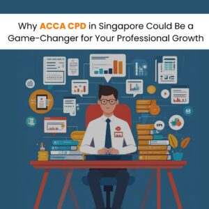 Why ACCA CPD in Singapore Could Be a Game-Changer for Your Professional Growth