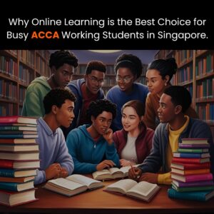 Why Online Learning is the Best Choice for Busy ACCA Working Students in Singapore