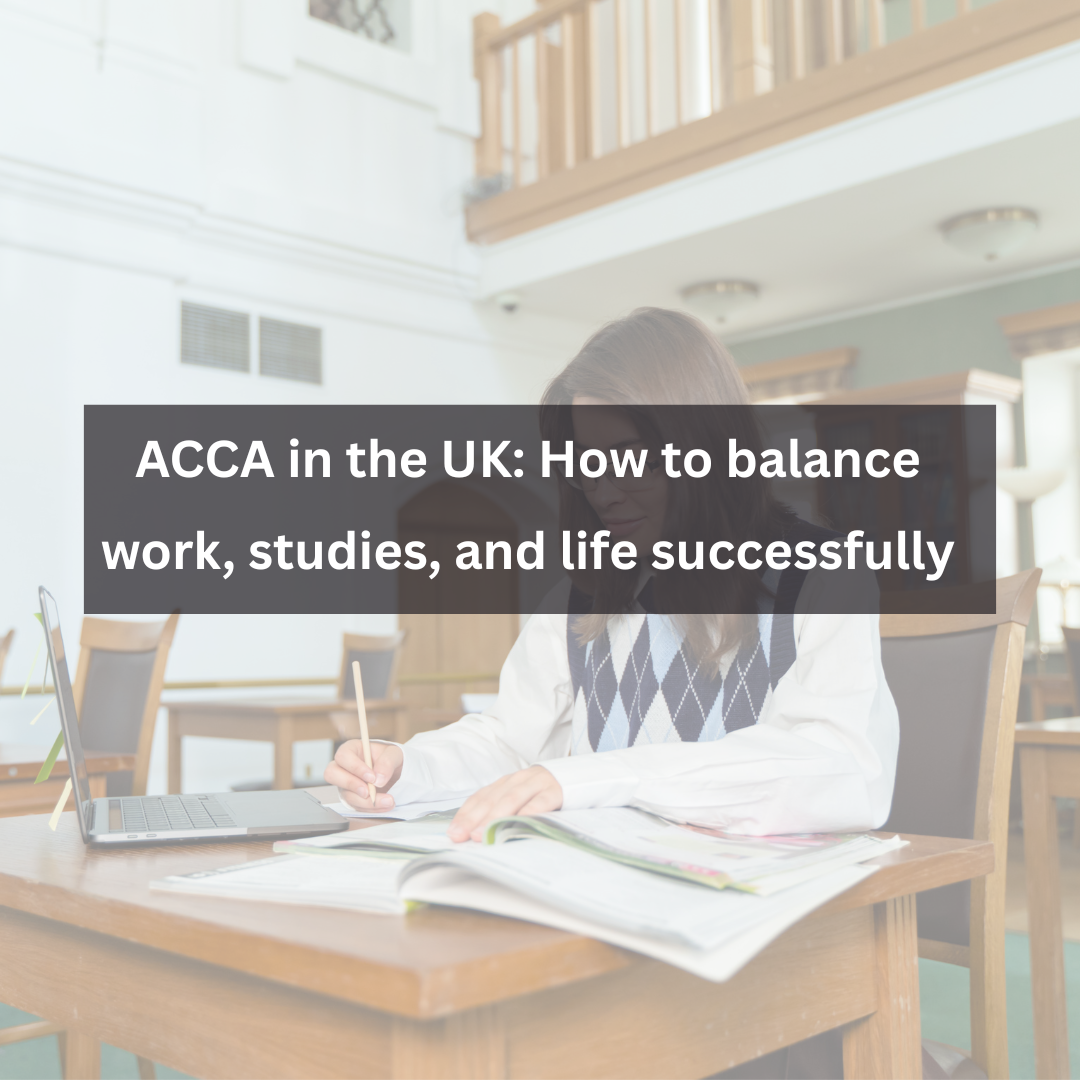 ACCA in the UK: How to Balance Work, Studies, and Life Successfully