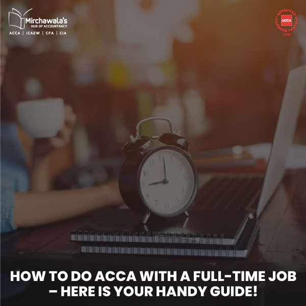How to Do ACCA with a Full-Time Job – Here is Your Handy Guide!